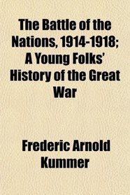 The Battle of the Nations, 1914-1918; A Young Folks' History of the Great War