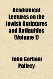 Academical Lectures on the Jewish Scriptures and Antiquities (Volume 1)