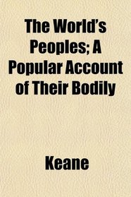 The World's Peoples; A Popular Account of Their Bodily