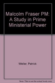 Malcolm Fraser PM: A Study in Prime Ministerial Power