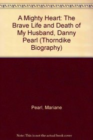 A Mighty Heart: The Brave Life and Death of My Husband, Danny Pearl (Large Print)