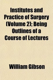 Institutes and Practice of Surgery (Volume 2); Being Outlines of a Course of Lectures