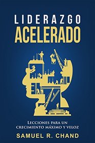 Liderazgo Acelerado: Lecciones para un Crecimiento Mximo y Veloz (Spanish Edition)