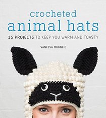 Crocheted Animal Hats: 15 Projects to Keep You Warm and Toasty