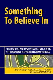 Something to Believe in: Creating Trust in Organisations: Stories of Transparency, Accountability and Governance