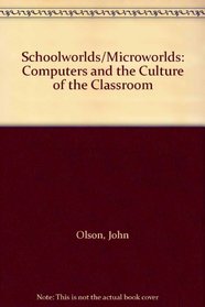 Schoolworlds/Microworlds: Computers and the Culture of the Classroom