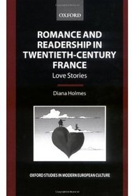 Romance and Readership in Twentieth-Century France: Love Stories (Oxford Studies in Modern European Culture)