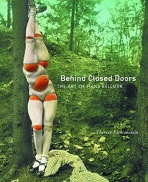 Behind Closed Doors: The Art of Hans Bellmer (The Discovery Series)
