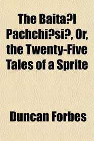 The Baital Pachchisi, Or, the Twenty-Five Tales of a Sprite