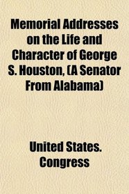 Memorial Addresses on the Life and Character of George S. Houston, (A Senator From Alabama)