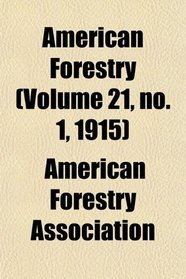 American Forestry (Volume 21, no. 1, 1915)