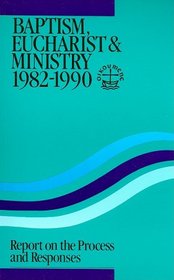 Baptism, Eucharist and Ministry 1982-1990 (Faith and order paper)