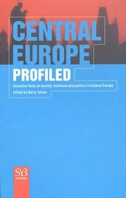 Central Europe Profiled : Essential Facts on Society, Business, and Politics in Central Europe (Syb Factbook)