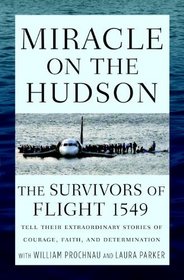 Miracle on the Hudson: The Survivors of Flight 1549 Tell Their Extraordinary Stories of Courage, Faith, and Determination