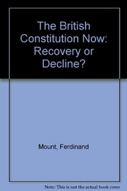 The British Constitution Now: Recovery or Decline?