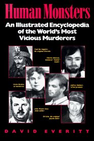 Human Monsters : An Illustrated Encyclopedia of the World's Most Vicious Murderers