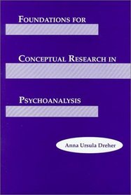 Foundations for Conceptual Research in Psychoanalysis (Monograph Series of the Psychoanalysis Unit of University College, London and the Anna Freud Centre (London, England), No. 5)
