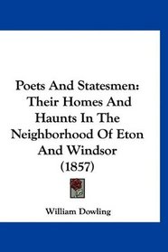 Poets And Statesmen: Their Homes And Haunts In The Neighborhood Of Eton And Windsor (1857)