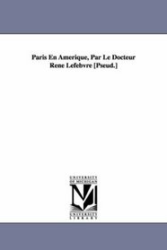 Paris En Amrique, Par Le Docteur Ren Lefebvre [Pseud.]