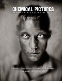 Chemical Pictures The Wet Plate Collodion Book: Making Ambrotypes, Tintypes & Alumitypes (Volume 1)