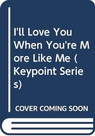 I'll Love You When You're More Like Me (Keypoint Series)