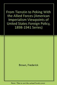 From Tienstin to Peking With the Allied Forces (American Imperialism Viewpoints of United States Foreign Policy, 1898-1941 Series)