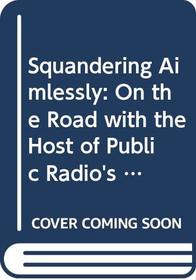 Squandering Aimlessly: On the Road with the Host of Public Radio's Marketplace