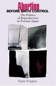Abortion before Birth Control: The Politics of Reproduction in Postwar Japan.