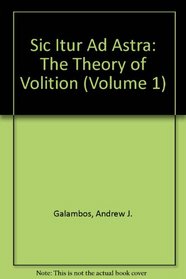 Sic Itur Ad Astra: The Theory of Volition (Volume 1)