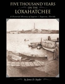 Five Thousand Years on the Loxahatchee: A Pictorial History of Jupiter-Tequesta, Florida