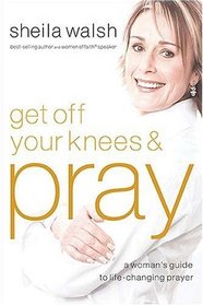 Get Off Your Knees & Pray