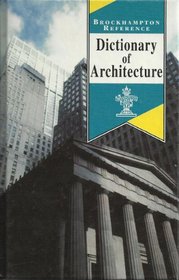 DICTIONARY OF ARCHITECTURE (BROCKHAMPTON REFERENCE SERIES (ART & SCIENCE))