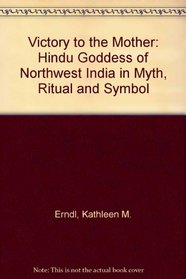 Victory to the Mother: The Hindu Goddess of Northwest India in Myth, Ritual, and Symbol