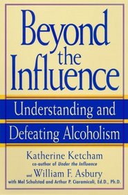 Beyond the Influence : Understanding and Defeating Alcoholism