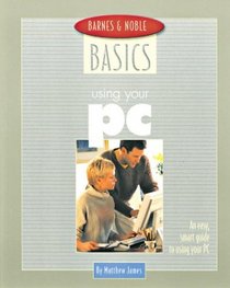 Barnes and Noble Basics Using Your PC: An Easy, Smart Guide to Using Your PC (Barnes & Noble Basics)