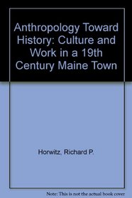 Anthropology Toward History: Culture and Work in a 19th Century Maine Town