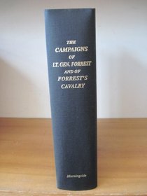 The Campaigns of Lieutenant General N. B. Forrest, and of Forrest's Cavalry