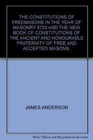 The Constitutions of Freemasons in the Year of Masonry 5723 and the New Book of Constitutions of the Ancient and Honourable Fraternity of Free and Accepted Masons.