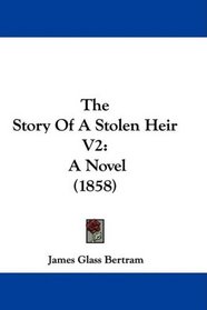 The Story Of A Stolen Heir V2: A Novel (1858)