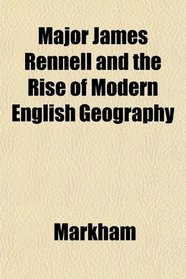 Major James Rennell and the Rise of Modern English Geography
