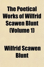 The Poetical Works of Wilfrid Scawen Blunt (Volume 1)