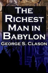 The Richest Man in Babylon: George S. Clason's Bestselling Guide to Financial Success: Saving Money and Putting it to Work for You