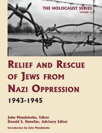 Relief and Rescue of Jews from Nazi Oppression, 1943-1945 (Volume 14 of The Holocaust: Selected Documents in 18 Volumes) (Holocaust Series)