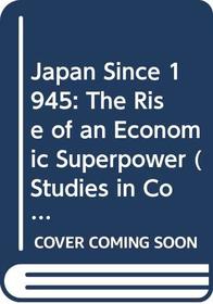 Japan Since 1945: The Rise of an Economic Superpower (Studies in Contemporary History)