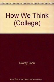 How We Think: A Restatement of the Relation of Reflective Thinking to the Educative Process