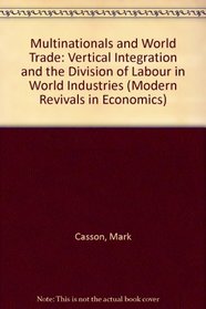 Multinationals and World Trade: Vertical Integration and the Division of Labour in World Industries (Modern Revivals in Economics)