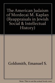 The American Judaism of Mordecai M. Kaplan (Reappraisals in Jewish Social and Intellectual History)
