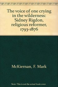 The voice of one crying in the wilderness: Sidney Rigdon, religious reformer, 1793-1876