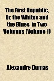 The First Republic, Or, the Whites and the Blues, in Two Volumes (Volume 1)