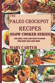 The Paleo Crockpot Recipes (Slow Cooker Series): The Best, Fast and Easy-To-Cook Paleo Recipes For Busy Mom and Dad: A Gluten and Diary Free Cookbook